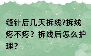 縫針后幾天拆線?拆線疼不疼？拆線后怎么護理？