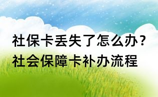 社保卡丟失了怎么辦?社會保障卡補辦流程