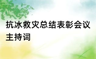 抗冰救災(zāi)總結(jié)表彰會(huì)議主持詞