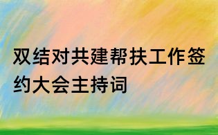 雙結(jié)對共建幫扶工作簽約大會主持詞