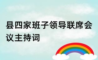 縣四家班子領(lǐng)導(dǎo)聯(lián)席會(huì)議主持詞