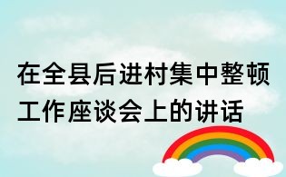 在全縣后進(jìn)村集中整頓工作座談會(huì)上的講話