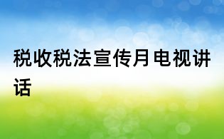 稅收稅法宣傳月電視講話