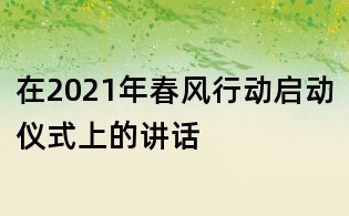 在2021年春風行動啟動儀式上的講話