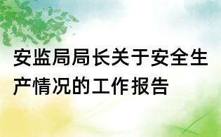 安監局局長關于安全生產情況的工作報告