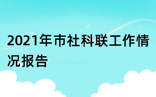 2021年市社科聯工作情況報告