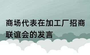商場代表在加工廠招商聯誼會的發言