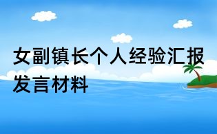 女副鎮(zhèn)長個(gè)人經(jīng)驗(yàn)匯報(bào)發(fā)言材料