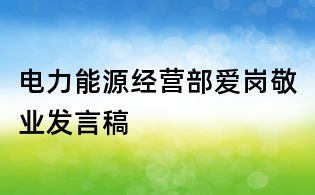 電力能源經營部愛崗敬業發言稿