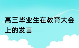 高三畢業(yè)生在教育大會上的發(fā)言