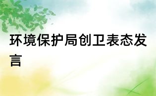 環(huán)境保護局創(chuàng)衛(wèi)表態(tài)發(fā)言
