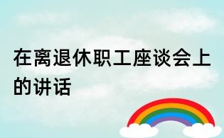 在離退休職工座談會(huì)上的講話