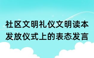 社區(qū)文明禮儀文明讀本發(fā)放儀式上的表態(tài)發(fā)言