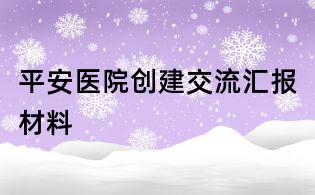 平安醫(yī)院創(chuàng)建交流匯報材料