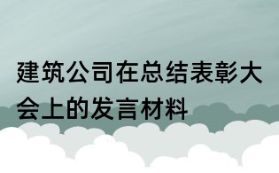 建筑公司在總結表彰大會上的發言材料