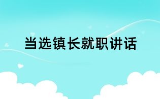當選鎮(zhèn)長就職講話