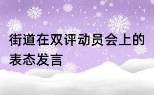 街道在雙評動員會上的表態發言