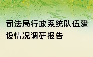 司法局行政系統(tǒng)隊伍建設(shè)情況調(diào)研報告