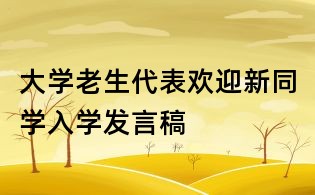 大學老生代表歡迎新同學入學發言稿