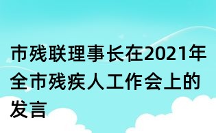 市殘聯(lián)理事長在2021年全市殘疾人工作會(huì)上的發(fā)言