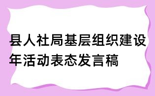 縣人社局基層組織建設年活動表態發言稿