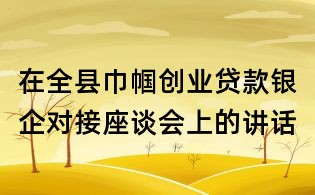 在全縣巾幗創(chuàng)業(yè)貸款銀企對接座談會上的講話