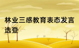 林業三感教育表態發言選登