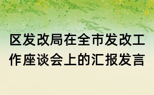 區發改局在全市發改工作座談會上的匯報發言
