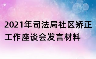2021年司法局社區(qū)矯正工作座談會發(fā)言材料