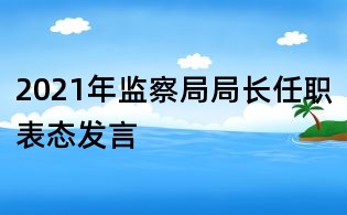 2021年監察局局長任職表態發言