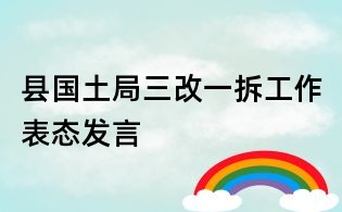 縣國土局三改一拆工作表態發言