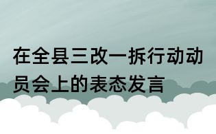 在全縣三改一拆行動動員會上的表態(tài)發(fā)言