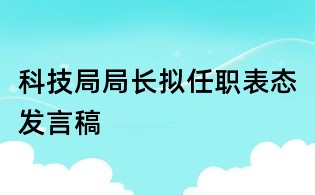 科技局局長擬任職表態(tài)發(fā)言稿