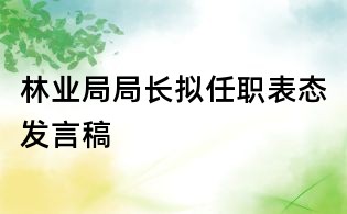 林業(yè)局局長(zhǎng)擬任職表態(tài)發(fā)言稿