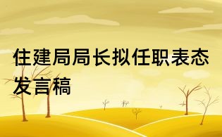 住建局局長擬任職表態(tài)發(fā)言稿