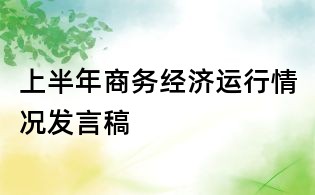 上半年商務經濟運行情況發(fā)言稿