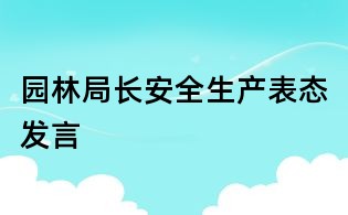 園林局長安全生產表態發言