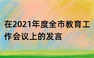 在2021年度全市教育工作會議上的發言