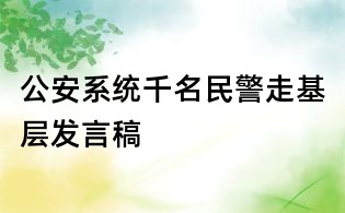 公安系統(tǒng)千名民警走基層發(fā)言稿
