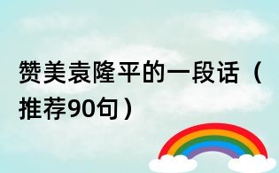贊美袁隆平的一段話（推薦90句）