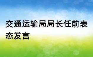 交通運(yùn)輸局局長任前表態(tài)發(fā)言