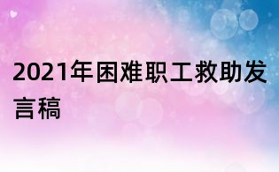 2021年困難職工救助發(fā)言稿