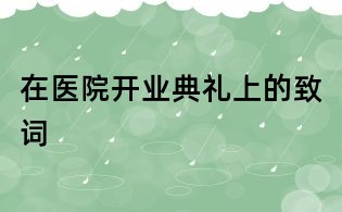 在醫(yī)院開業(yè)典禮上的致詞