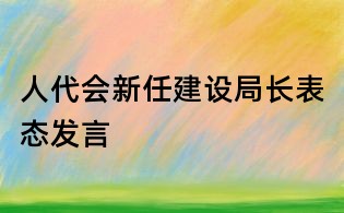 人代會新任建設局長表態發言