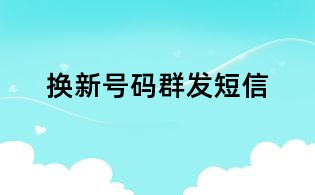 換新號(hào)碼群發(fā)短信