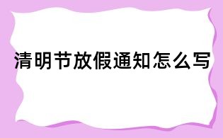 清明節(jié)放假通知怎么寫