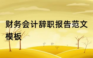 財務會計辭職報告范文模板