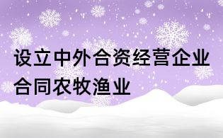 設立中外合資經營企業合同農牧漁業
