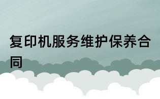 復(fù)印機服務(wù)維護保養(yǎng)合同