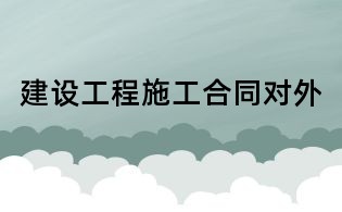 建設(shè)工程施工合同對外